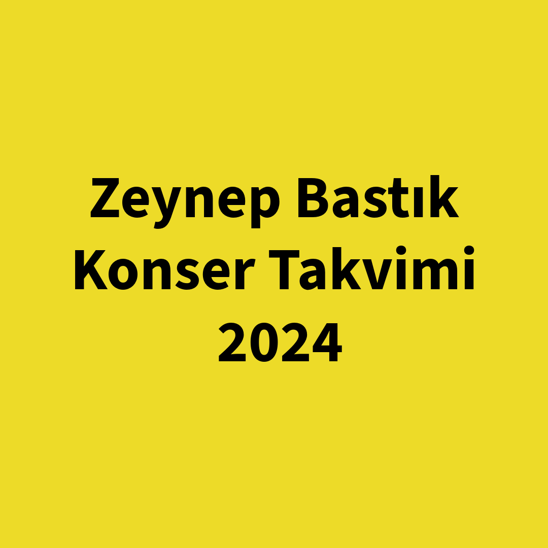 Zeynep Bastık Konser Takvimi 2024 - Sahne Haritası